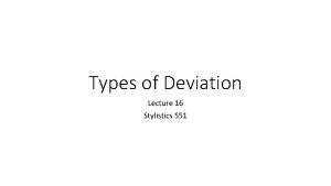 Types of Deviation Lecture 16 Stylistics 551 Deviation