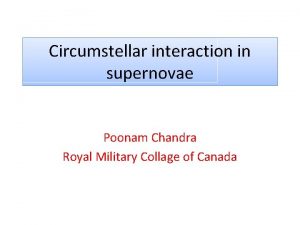 Circumstellar interaction in supernovae Poonam Chandra Royal Military