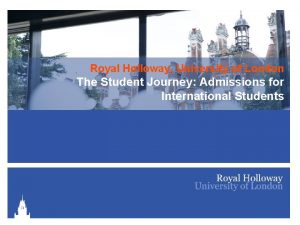 Royal Holloway University of London The Student Journey