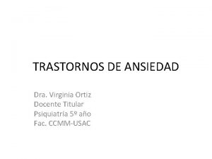 TRASTORNOS DE ANSIEDAD Dra Virginia Ortiz Docente Titular