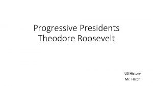 Progressive Presidents Theodore Roosevelt US History Mr Hatch