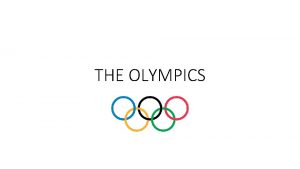 THE OLYMPICS OLYMPIC RINGS The Olympic rings represent