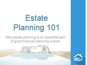 Estate Planning 101 Why estate planning is an