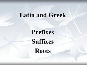 Latin and Greek Prefixes Suffixes Roots Prefixes Suffixes
