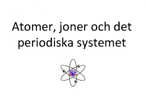 Atomer joner och det periodiska systemet Allt i