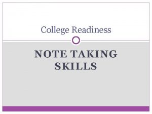 College Readiness NOTE TAKING SKILLS Outline Note taking