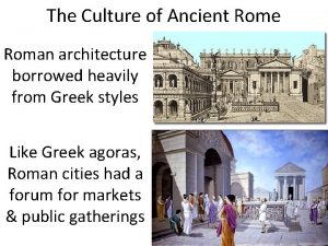 The Culture of Ancient Rome Roman architecture borrowed