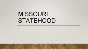 MISSOURI STATEHOOD THE LOUISIANA PURCHASE Land deal between