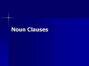 Noun Clauses Uses for Noun Clauses You have