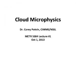 Cloud Microphysics Dr Corey Potvin CIMMSNSSL METR 5004