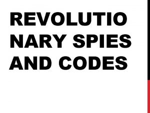 REVOLUTIO NARY SPIES AND CODES SPY NETWORKS Spies