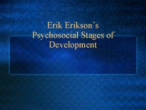 Eriksons Psychosocial Stages of Development Background l In