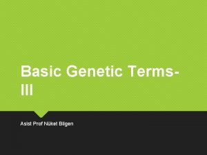 Basic Genetic Terms III Asist Prof Nket Bilgen