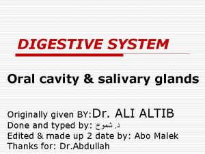 DIGESTIVE SYSTEM Oral cavity salivary glands Originally given