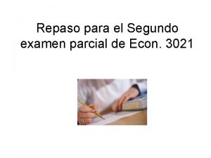 Repaso para el Segundo examen parcial de Econ