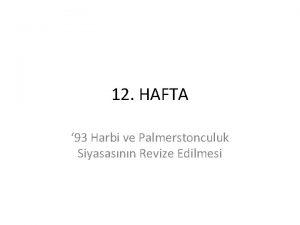 12 HAFTA 93 Harbi ve Palmerstonculuk Siyasasnn Revize