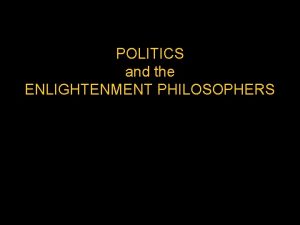 POLITICS and the ENLIGHTENMENT PHILOSOPHERS INFLUENTIAL ENLIGHTENMENT PHILOSOPHERS