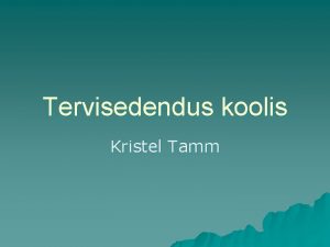 Tervisedendus koolis Kristel Tamm TEK Eesmrk Luua kigis