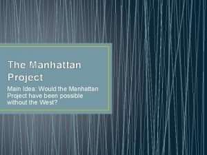 The Manhattan Project Main Idea Would the Manhattan