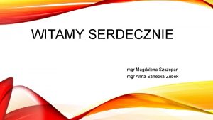 WITAMY SERDECZNIE mgr Magdalena Szczepan mgr Anna SaneckaZubek