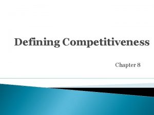 Defining Competitiveness Chapter 8 Contents External competitiveness is