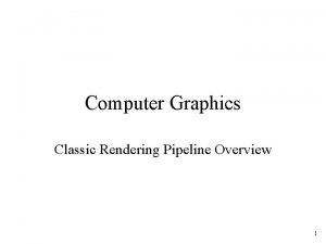 Computer Graphics Classic Rendering Pipeline Overview 1 What