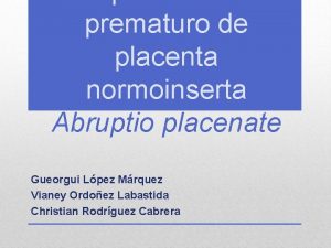 prematuro de placenta normoinserta Abruptio placenate Gueorgui Lpez