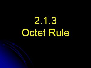 2 1 3 Octet Rule l The octet