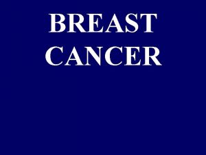 BREAST CANCER Incidence and Mortality Breast cancer is