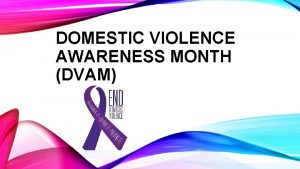 DOMESTIC VIOLENCE AWARENESS MONTH DVAM ABOUT DOMESTIC VIOLENCE