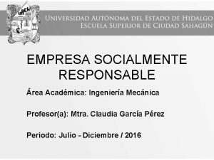 EMPRESA SOCIALMENTE RESPONSABLE rea Acadmica Ingeniera Mecnica Profesora