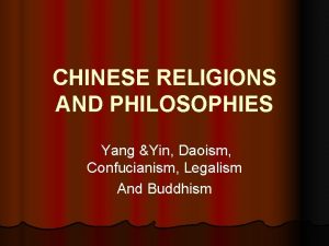 CHINESE RELIGIONS AND PHILOSOPHIES Yang Yin Daoism Confucianism
