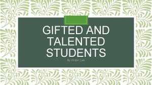 GIFTED AND TALENTED STUDENTS By Kristin Lee Definition