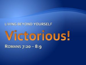 LIVING BEYOND YOURSELF Victorious ROMANS 7 20 8