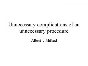 Unnecessary complications of an unnecessary procedure Albert J