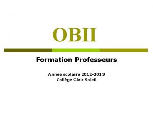 OBII Formation Professeurs Anne scolaire 2012 2013 Collge