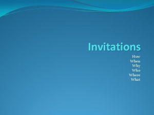 Invitations How When Why Who Where What Invitations