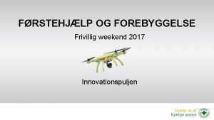 FRSTEHJLP OG FOREBYGGELSE Frivillig weekend 2017 Innovationspuljen Innovationspuljen