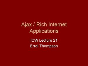 Ajax Rich Internet Applications ICW Lecture 21 Errol