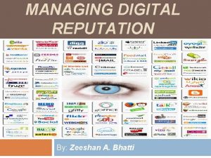 MANAGING DIGITAL REPUTATION By Zeeshan A Bhatti Digital