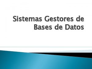 Sistemas Gestores de Bases de Datos Definicin Un