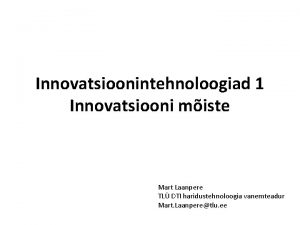 Innovatsioonintehnoloogiad 1 Innovatsiooni miste Mart Laanpere TL DTI