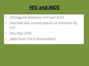 HIV and AIDS Distinguish between HIV and AIDS