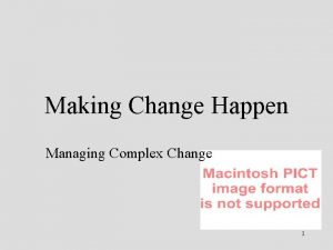 Making Change Happen Managing Complex Change 1 Planning