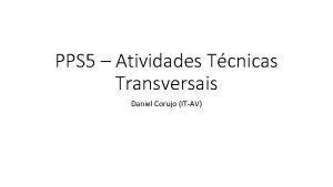 PPS 5 Atividades Tcnicas Transversais Daniel Corujo ITAV