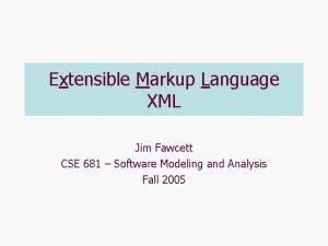 Extensible Markup Language XML Jim Fawcett CSE 681