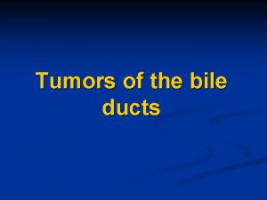 Tumors of the bile ducts Gallbladder cancer n