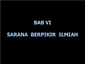 BAB VI SARANA BERPIKIR ILMIAH SARANA BERPIKIR ILMIAH