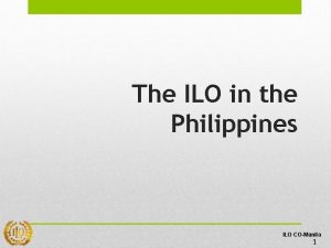 The ILO in the Philippines ILO COManila 1