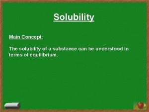 Solubility Main Concept The solubility of a substance